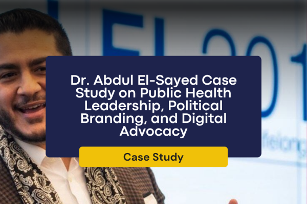 Dr. Abdul El-Sayed Case Study on Public Health Leadership, Political Branding, and Digital Advocacy